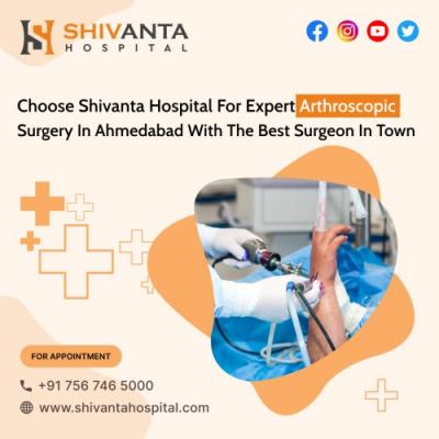 Top Arthroscopic Surgeon in Ahmedabad | Shivanta Hospital - Ahmedabad Other