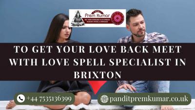 To Get Your Love Back Meet With Love Spell Specialist in Brixton