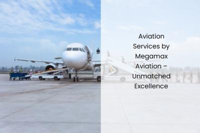 Aviation Services by Megamax Aviation – Unmatched Excellence