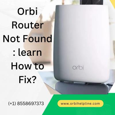 Orbi Router Not Found : learn How to Fix? - Houston Other
