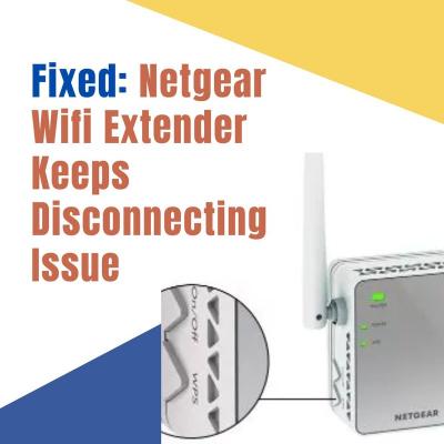 Fixed: Netgear Wifi Extender Keeps Disconnecting Issue