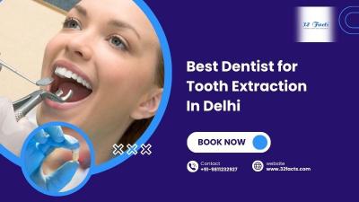 Best dentist for tooth extraction in Delhi | 32facts
