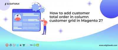 How to add customer total order in the column customer grid in Magento 2? - Ahmedabad Computer