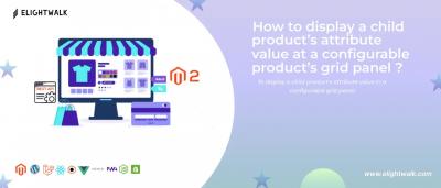 How to display a child product’s attribute value at a configurable product’s grid panel? - Ahmedabad Computer