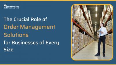 The Crucial Role of Order Management Solutions for Businesses of Every Size - New York Other