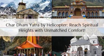 Char Dham Yatra by Helicopter: Reach Spiritual Heights with Unmatched Comfort!