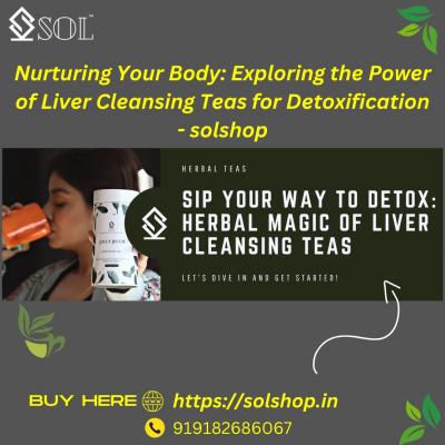 Nurturing Your Body: Exploring the Power of Liver Cleansing Teas for Detoxification - solshop - Indore Health, Personal Trainer