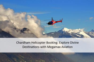 Chardham Helicopter Booking: Explore Divine Destinations with Megamax Aviation