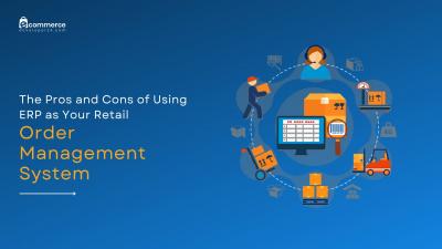 The Pros and Cons of Using ERP as Your Retail Order Management System - New York Other