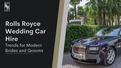 Rolls Royce Wedding Car Hire Trends for Modern Brides and Grooms