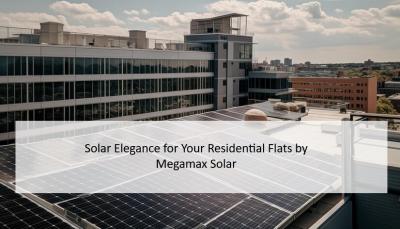 Solar Elegance for Your Residential Flats by Megamax Solar - Delhi Professional Services