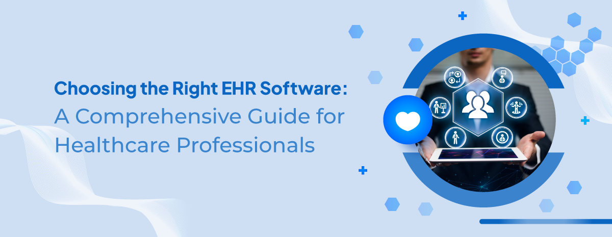 Choosing the Right EHR Software: A Comprehensive Guide for Healthcare Professionals