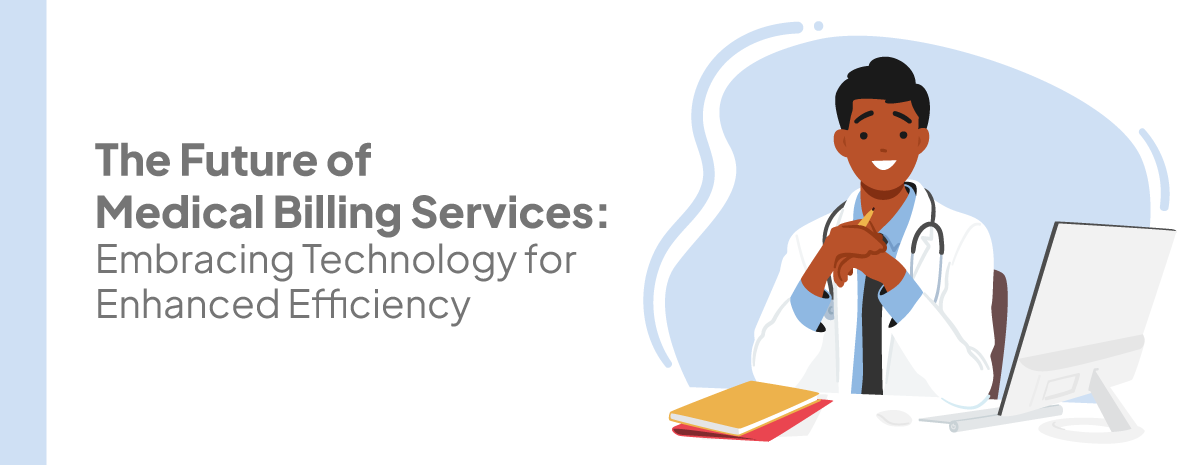 The Future of Medical Billing Services: Embracing Technology for Enhanced Efficiency