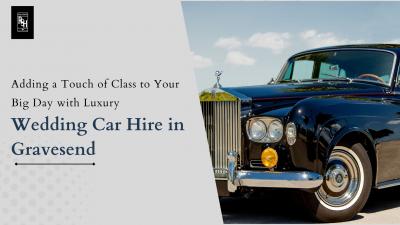 Adding a Touch of Class to Your Big Day with Luxury Wedding Car Hire in Gravesend
