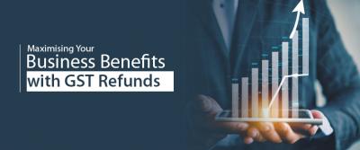 Maximising Your Business Benefits with GST Refunds
