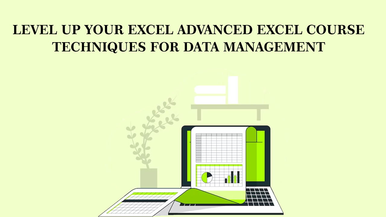 Level Up Your Excel Advanced Excel Course Techniques for Data Management
