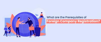 What are the Prerequisites of Foreign Company Registration - Delhi Other