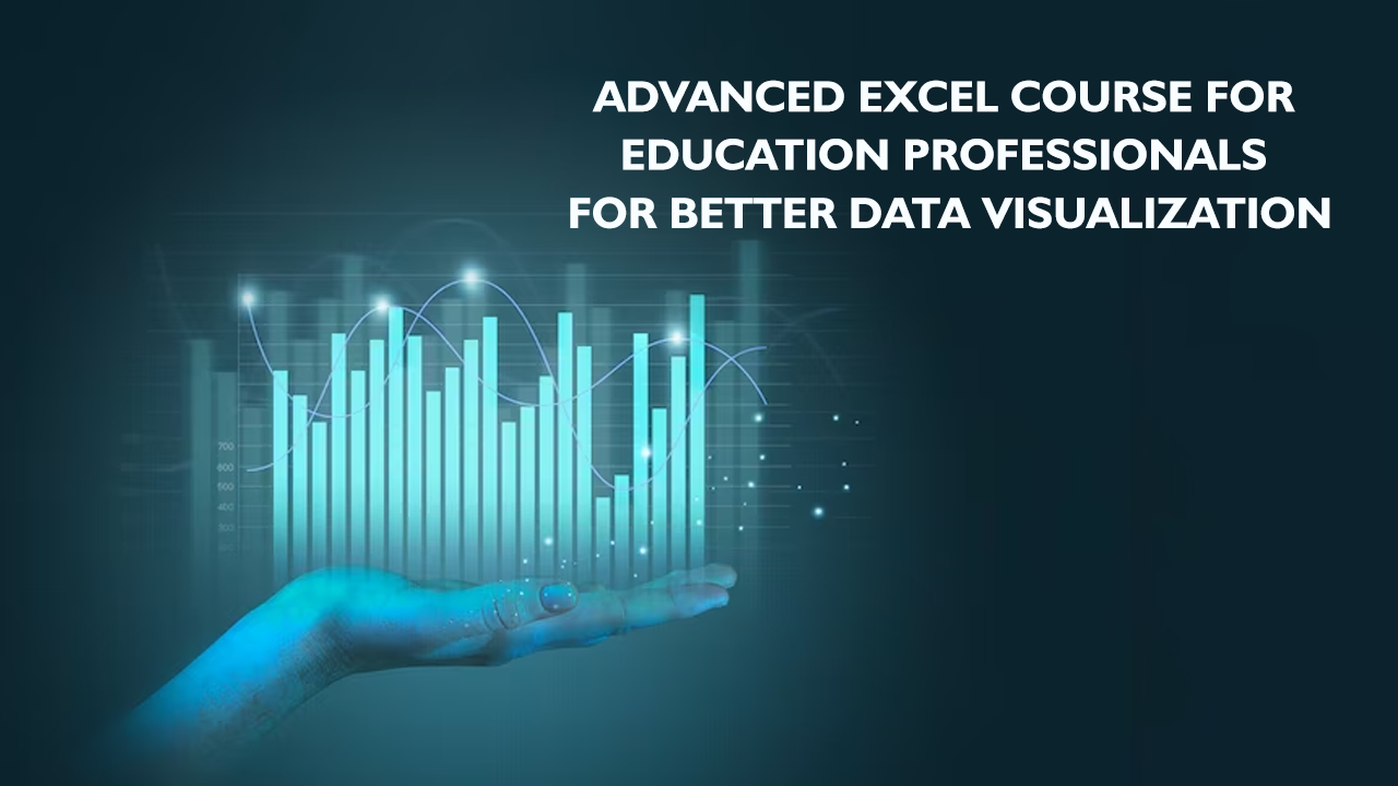 Advanced Excel Course for Education Professionals for Better Data Visualization - Delhi Professional Services