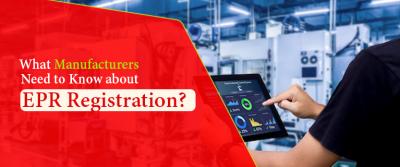 What Manufacturers Need to Know about EPR Registration