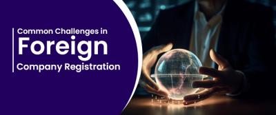 Common Challenges in Foreign Company Registration