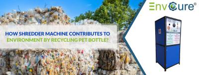 How Shredder Machines Contribute to the Environment By Recycling Pet Bottle?