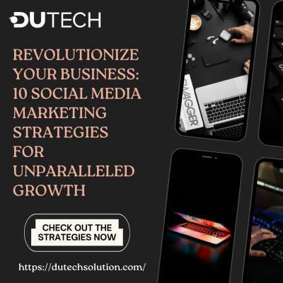 Revolutionize Your Business: 10 Social Media Marketing Strategies for Unparalleled Growth