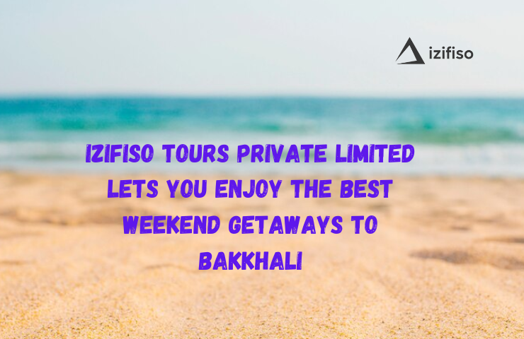 Izifiso Tours Private Limited Lets You Enjoy the Best Weekend Getaways to Bakkhali
