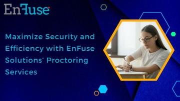 Maximize Security and Efficiency with EnFuse's Proctoring Services