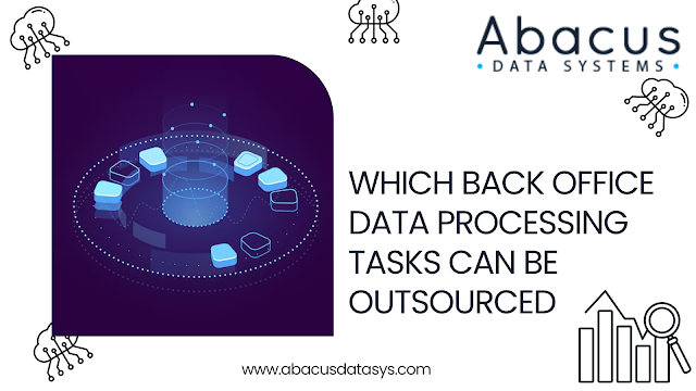 Which Back Office Data Processing Tasks Can Be Outsourced - Abacus Data Systems