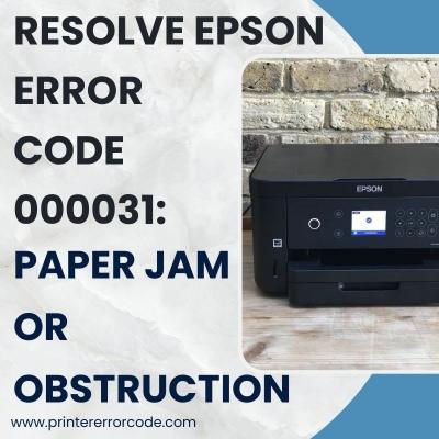 Resolve Epson Error Code 000031: Paper Jam or Obstruction