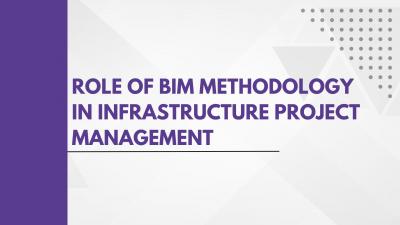 Role of BIM Methodology in Infrastructure Project Management