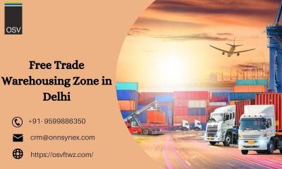 Free Trade Warehousing Zone in Delhi | OSVFTWZ
