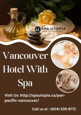 Spa Utopia: Experience Ultimate Relaxation at Our Vancouver Hotel with Spa