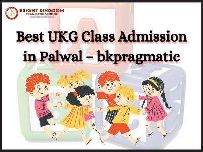Best UKG Class Admission in Palwal – bkpragmatic