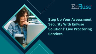 Step Up Your Assessment Security With EnFuse Solutions' Live Proctoring Services
