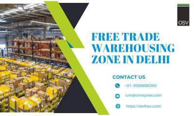 Overview and Advantages of the Free Trade Warehousing Zone (FTWZ)  in Delhi