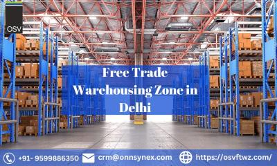 Get Benefits of Free Trade Warehousing Zone in Delhi