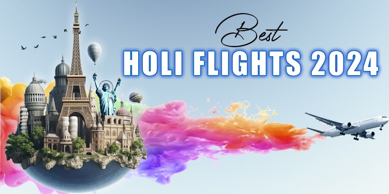 Holi Flight Sale 2024: Get The Best Deals With Us And Save Huge Money