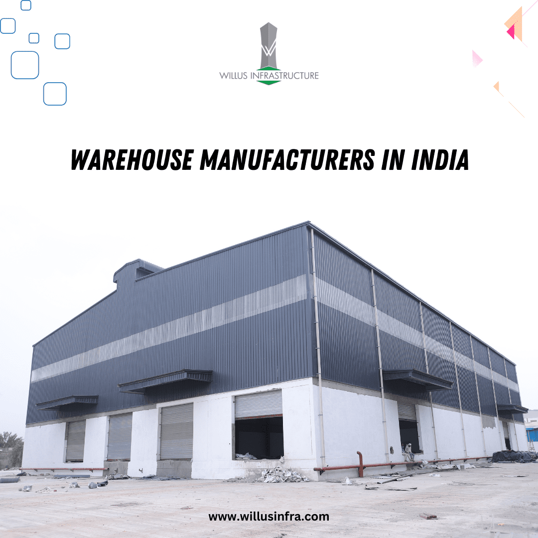 Building Tomorrow: The Rise of Warehouse Manufacturers in India – Willus Infra