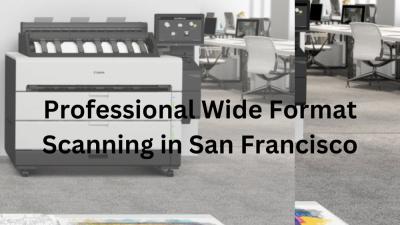  Your brand deserves the best wide format scanning in San Francisco