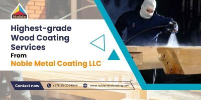 Get the Highest-grade Wood Coating Services from Noble Metal Coating LLC | Sharjah 