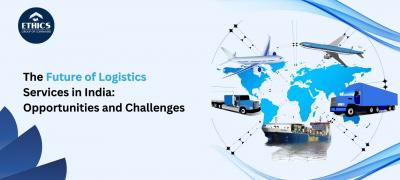 Future of Logistics Services in India | Ethics Group
