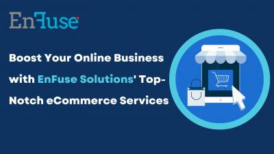 Boost Your Online Business with EnFuse Solutions’ Top-Notch eCommerce Services