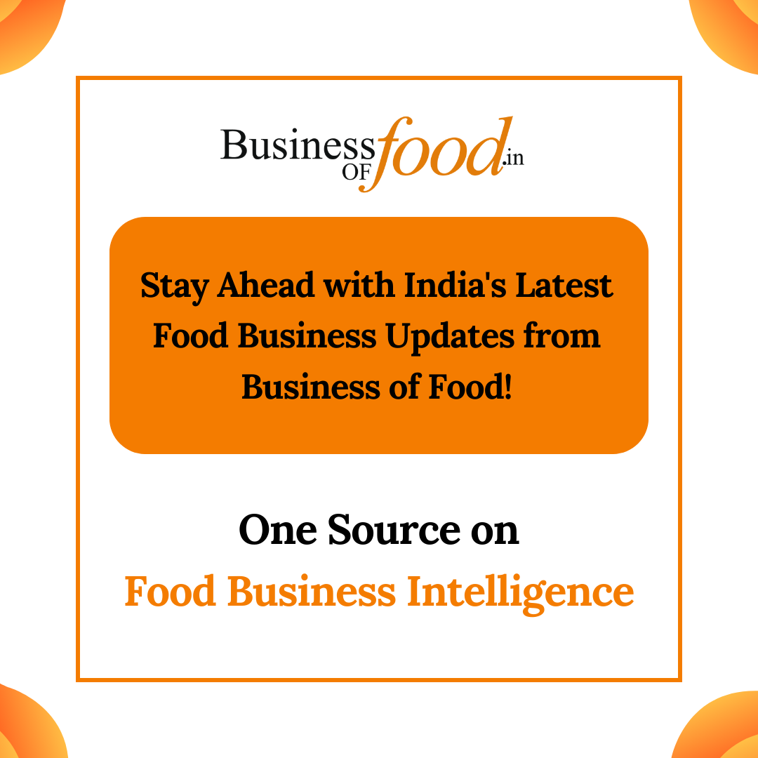 Stay Ahead with India's Latest Food Business Updates from BUSINESS OF FOOD!