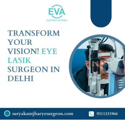 Transform Your Vision! Eye LASIK Surgeon in Delhi 