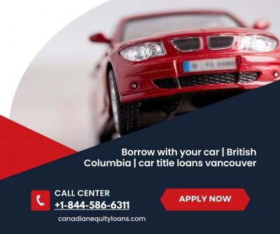 Borrow with your car | British Columbia | car title loans vancouver