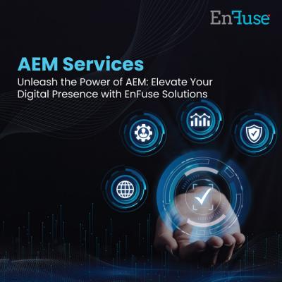 Unleash the Power of AEM: Elevate Your Digital Presence with EnFuse Solutions