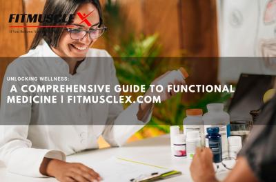 Unlocking Wellness: A Comprehensive Guide to Functional Medicine | FitMusclex