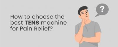 How to choose the best TENS Machine for Pain Relief?