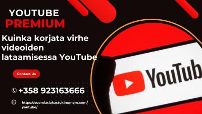  Kuinka korjata virhe videoiden lataamisessa YouTube? +358–923163666